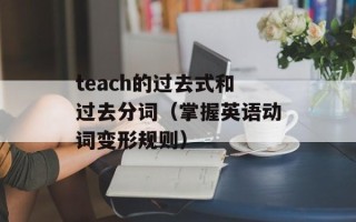 teach的过去式和过去分词（掌握英语动词变形规则）