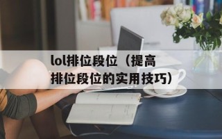 lol排位段位（提高排位段位的实用技巧）