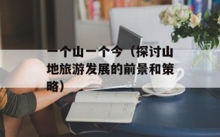 一个山一个今（探讨山地旅游发展的前景和策略）