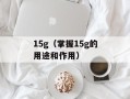 15g（掌握15g的用途和作用）