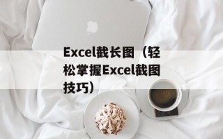 Excel截长图（轻松掌握Excel截图技巧）