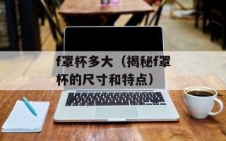 f罩杯多大（揭秘f罩杯的尺寸和特点）