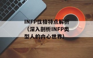 INFP性格特点解析（深入剖析INFP类型人的内心世界）