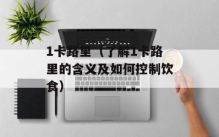 1卡路里（了解1卡路里的含义及如何控制饮食）