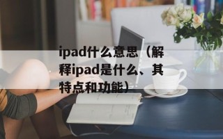 ipad什么意思（解释ipad是什么、其特点和功能）