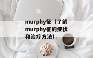 murphy征（了解murphy征的症状和治疗方法）