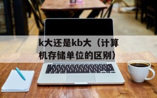 k大还是kb大（计算机存储单位的区别）
