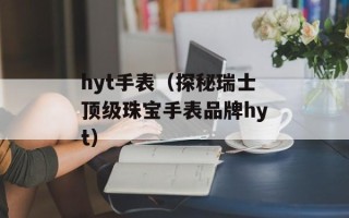 hyt手表（探秘瑞士顶级珠宝手表品牌hyt）