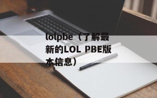 lolpbe（了解最新的LOL PBE版本信息）