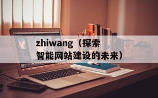 zhiwang（探索智能网站建设的未来）