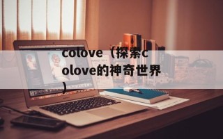 colove（探索colove的神奇世界）