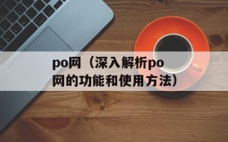 po网（深入解析po网的功能和使用方法）