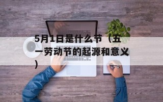 5月1日是什么节（五一劳动节的起源和意义）