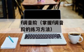 f调音阶（掌握f调音阶的练习方法）