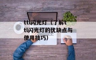 ttl闪光灯（了解ttl闪光灯的优缺点与使用技巧）