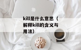 kill是什么意思（解释kill的含义与用法）