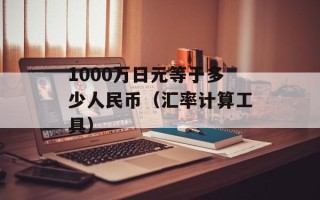 1000万日元等于多少人民币（汇率计算工具）