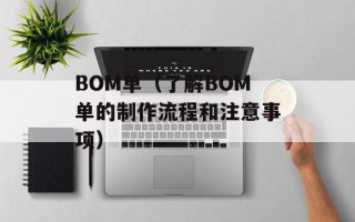 BOM单（了解BOM单的制作流程和注意事项）