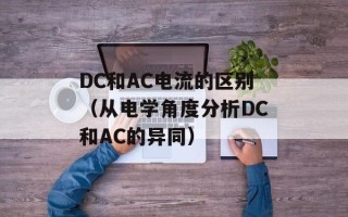 DC和AC电流的区别（从电学角度分析DC和AC的异同）