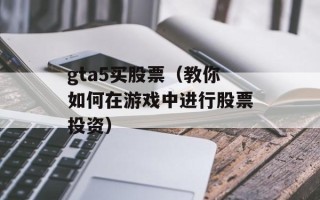 gta5买股票（教你如何在游戏中进行股票投资）