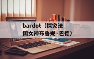 bardot（探究法国女神布鲁妮·巴德）
