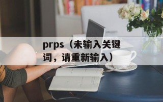 prps（未输入关键词，请重新输入）