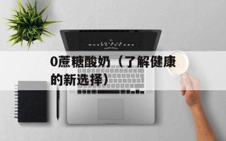 0蔗糖酸奶（了解健康的新选择）