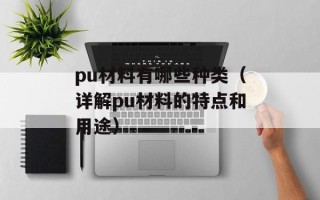 pu材料有哪些种类（详解pu材料的特点和用途）