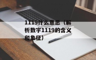 1119什么意思（解析数字1119的含义和象征）