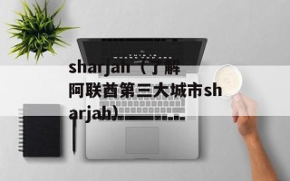 sharjah（了解阿联酋第三大城市sharjah）