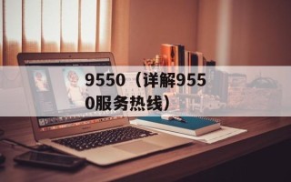 9550（详解9550服务热线）