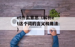 et什么意思（解析et这个词的含义和用法）