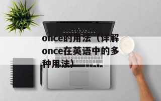 once的用法（详解once在英语中的多种用法）