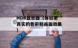 HDR显示器（体验更真实的色彩和画面效果）
