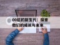 00后的新生代：探索他们的成长与未来
