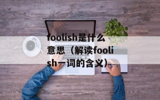 foolish是什么意思（解读foolish一词的含义）