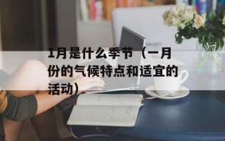 1月是什么季节（一月份的气候特点和适宜的活动）
