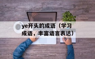 ye开头的成语（学习成语，丰富语言表达）