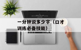一分钟说多少字（口才训练必备技能）