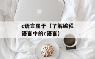 c语言属于（了解编程语言中的c语言）