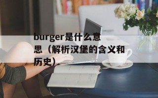 burger是什么意思（解析汉堡的含义和历史）