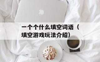 一个个什么填空词语（填空游戏玩法介绍）