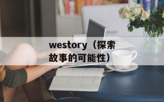 westory（探索故事的可能性）
