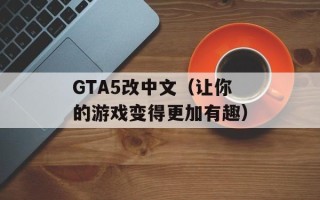 GTA5改中文（让你的游戏变得更加有趣）