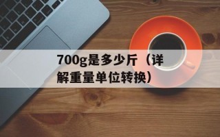 700g是多少斤（详解重量单位转换）