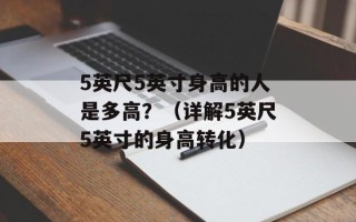 5英尺5英寸身高的人是多高？（详解5英尺5英寸的身高转化）