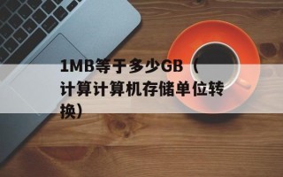 1MB等于多少GB（计算计算机存储单位转换）