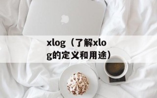 xlog（了解xlog的定义和用途）