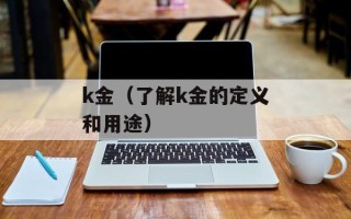 k金（了解k金的定义和用途）