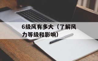6级风有多大（了解风力等级和影响）